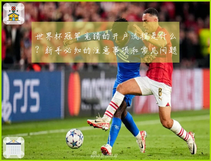 世界杯冠军竞猜的开户流程是什么？新手必知的注意事项和常见问题解析